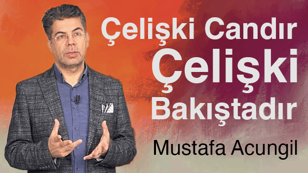 Çelişki Candır, Çelişki Bakıştadır